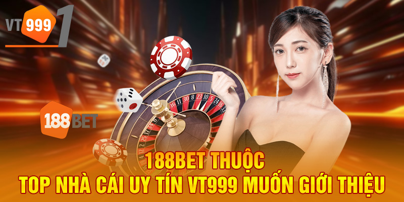 188Bet thuộc top nhà cái uy tín VT999 muốn giới thiệu