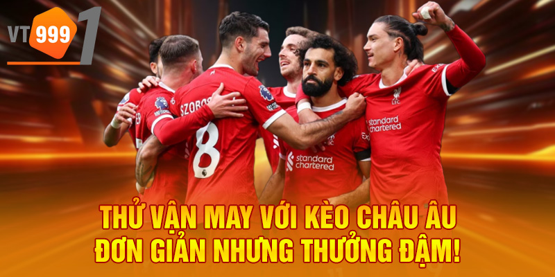 Thử vận may với kèo châu Âu đơn giản nhưng thưởng đậm!