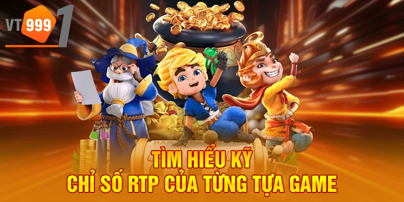 Tìm hiểu kỹ chỉ số RTP của từng tựa game